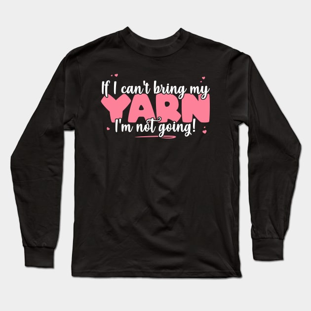 If I Can't Bring My Yarn I'm Not Going - Cute Knitting Lover product Long Sleeve T-Shirt by theodoros20